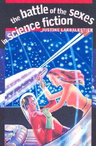 Kniha Battle of the Sexes in Science Fiction Justine Larbalestier