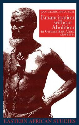 Kniha Emancipation without Abolition in German East Africa, c. 1884-1914 Jan Georg Deutsch