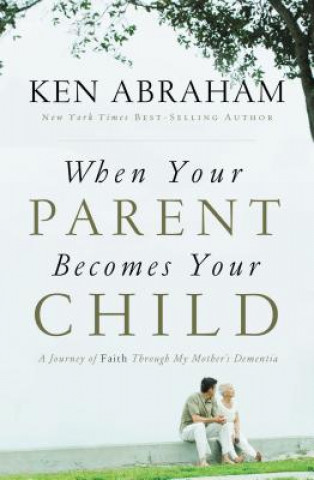 Könyv When Your Parent Becomes Your Child Ken Abraham