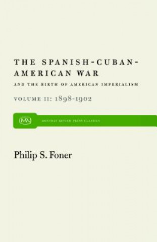 Könyv Spanish-Cuban-American War and the Birth of American Imperia Philip Sheldon Foner