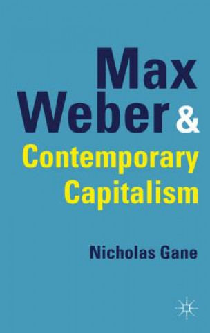 Kniha Max Weber and Contemporary Capitalism Nicholas Gane