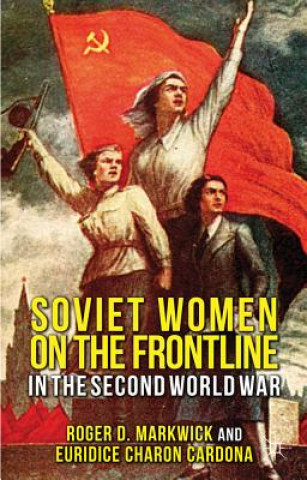 Kniha Soviet Women on the Frontline in the Second World War Roger D Markwick