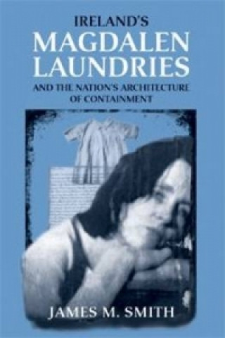 Livre Ireland's Magdalen Laundries and the Nation's Architecture of Containment JamesM Smith