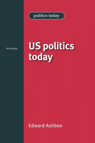 Könyv Us Politics Today Edward Ashbee