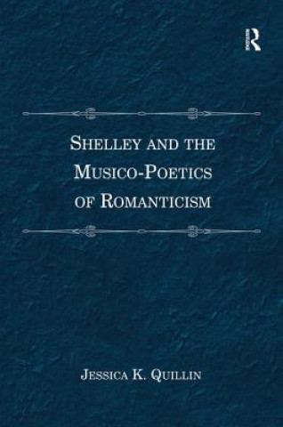 Kniha Shelley and the Musico-Poetics of Romanticism Jessica K Quillin