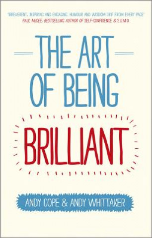 Kniha Art of Being Brilliant - Transform Your Life by Doing What Works For You Andy Cope