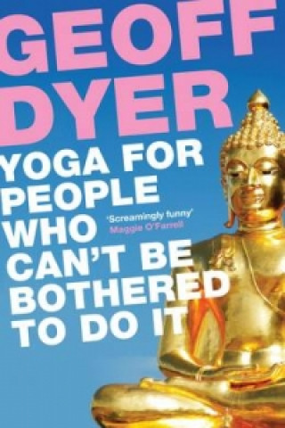 Könyv Yoga for People Who Can't Be Bothered to Do It Geoff Dyer