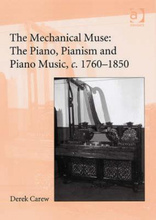 Kniha Mechanical Muse: The Piano, Pianism and Piano Music, c.1760-1850 Derek Carew