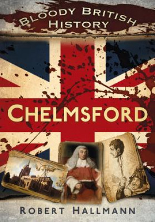 Könyv Bloody British History: Chelmsford Robert Hallmann
