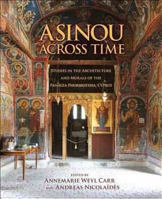 Kniha Asinou across Time - Studies in the Architecture and Murals of the Panagia Phorbiotissa, Cyprus Annmarie Wely Carr
