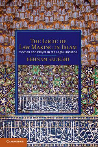 Kniha Logic of Law Making in Islam Behnam Sadeghi