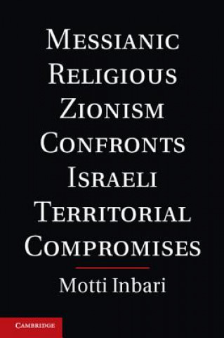 Carte Messianic Religious Zionism Confronts Israeli Territorial Compromises Motti Inbari