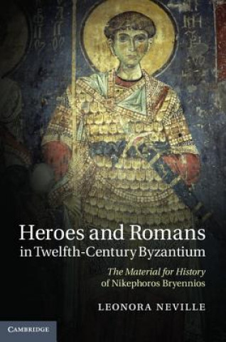 Könyv Heroes and Romans in Twelfth-Century Byzantium Leonora Neville