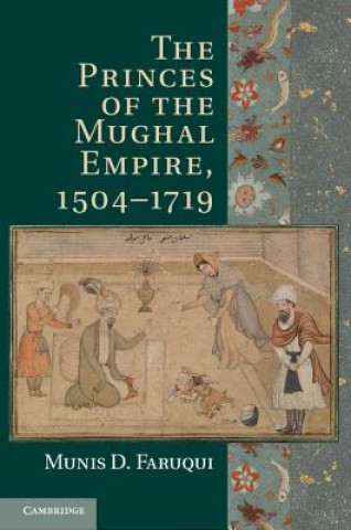 Carte Princes of the Mughal Empire, 1504-1719 Munis D Faruqui