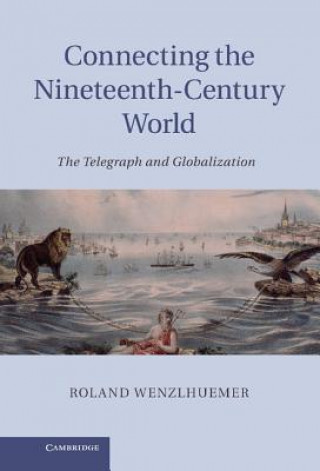 Carte Connecting the Nineteenth-Century World Roland Wenzlhuemer