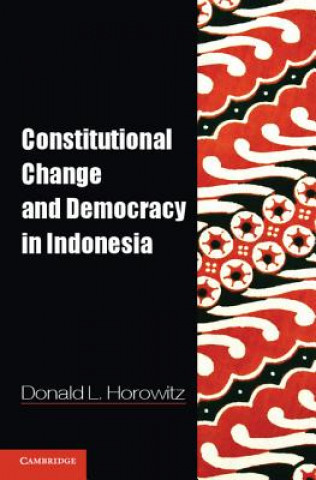 Kniha Constitutional Change and Democracy in Indonesia Donald L Horowitz