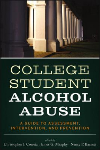 Knjiga College Student Alcohol Abuse - A Guide to Assessment, Intervention and Prevention Christopher J. Correia