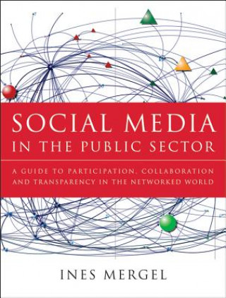 Livre Social Media in the Public Sector - A Guide to Participation, Collaboration, and Transparency in the Networked World Networked World Ines Mergel