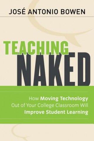 Książka Teaching Naked - How Moving Technology Out of Your College Classroom Will Improve Student Learning Jose Antonio Bowen