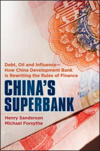 Книга China's Superbank - Debt, Oil and Influence - How China Development Bank is Rewriting the Rules of Finance Henry Sanderson