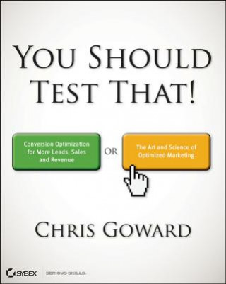 Könyv You Should Test That - Conversion Optimization for More Leads, Sales, and Profit - or, The Art and Science of Improving Websites Chris Goward