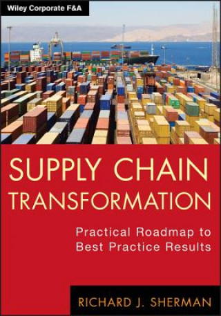 Książka Supply Chain Transformation - Practical Roadmap to Best Practice Results Richard Sherman