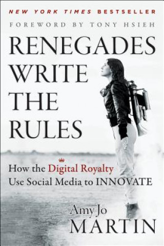 Könyv Renegades Write the Rules - How the Digital Royalty Use Social Media to Innovate Amy Jo Martin