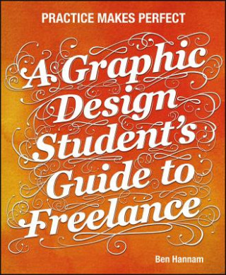 Carte Graphic Design Student's Guide to Freelance - Practice Makes Perfect Ben Hannam