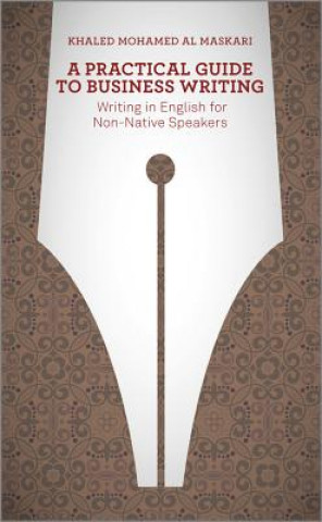 Könyv Practical Guide To Business Writing - Writing in  English for Non-Native Speakers Khaled Mohamed Al Maskari