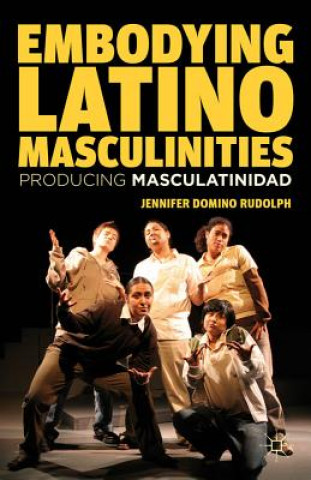 Kniha Embodying Latino Masculinities Jennifer Domino Rudolph