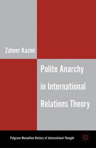 Kniha Polite Anarchy in International Relations Theory Zaheer A Kazmi