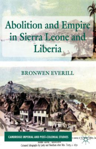 Kniha Abolition and Empire in Sierra Leone and Liberia Bronwen Everill