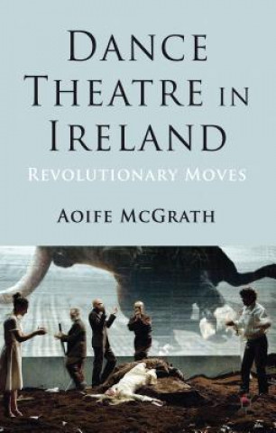 Könyv Dance Theatre in Ireland Aoife McGrath