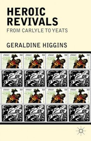 Kniha Heroic Revivals from Carlyle to Yeats Geraldine Higgins