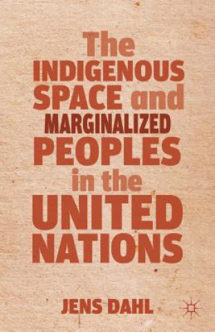 Kniha Indigenous Space and Marginalized Peoples in the United Nations Jens Dahl