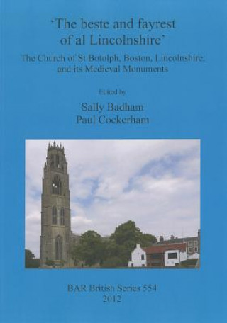 Kniha beste and fayrest of al Lincolnshire': the Church of St Botolph, Boston, Lincolnshire, and its medieval monuments Sally Badham