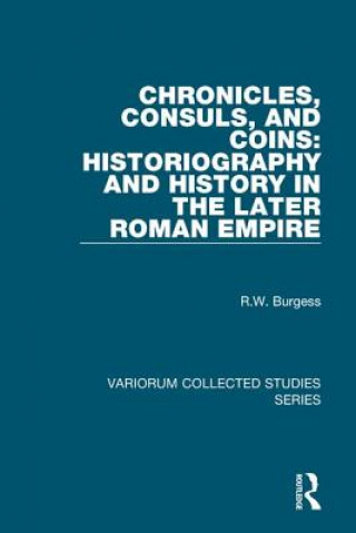 Buch Chronicles, Consuls, and Coins: Historiography and History in the Later Roman Empire R W Burgess