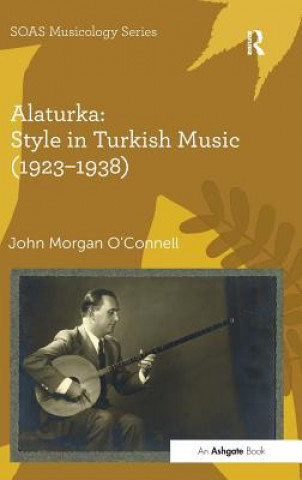 Kniha Alaturka: Style in Turkish Music (1923-1938) John O´Connell