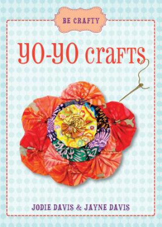 Könyv Be Crafty: Yo-yo Crafts Jodie Davis