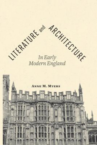Kniha Literature and Architecture in Early Modern England Anne Myers