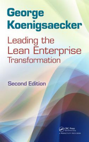 Kniha Leading the Lean Enterprise Transformation George Koenigsaecker
