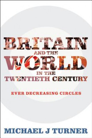 Kniha Britain and the World in the Twentieth Century Michael J Turner