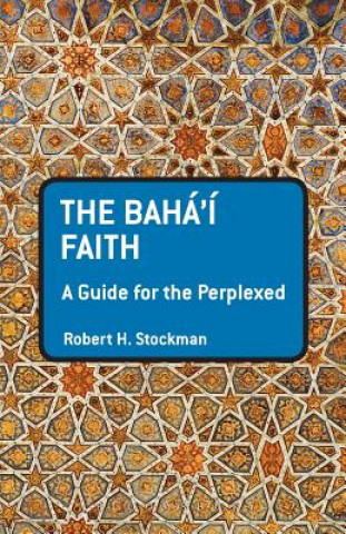 Carte Baha'i Faith: A Guide For The Perplexed Robert H Stockman