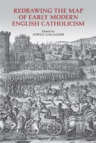 Libro Redrawing the Map of Early Modern English Catholicism Lowell Gallagher