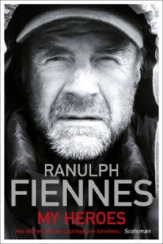Kniha My Heroes: Extraordinary Courage, Exceptional People Ranulph Fiennes