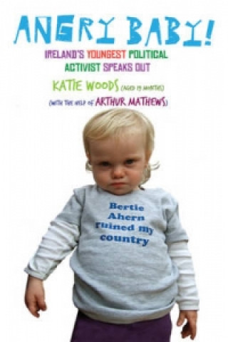 Könyv Angry Baby: Ireland's Youngest Political Activist Speaks Out Arthur Mathews