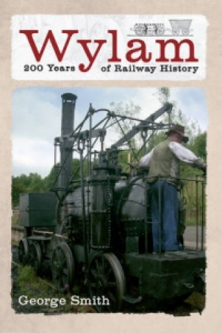 Könyv Wylam 200 Years of Railway History George Smith