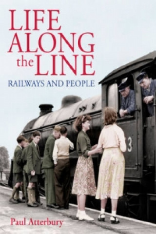Könyv Life Along The Line railways and people Paul Atterbury