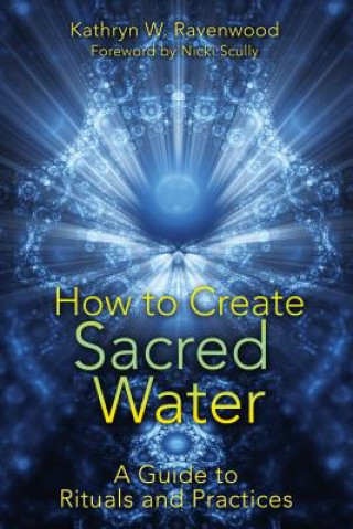 Carte How to Create Sacred Water Kathryn W Ravenwood