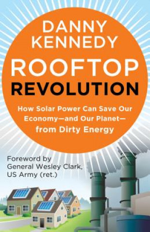 Könyv Rooftop Revolution: Join the Fight to Save Our Economy - and Our Planet - from Dirty Energy Danny Kennedy